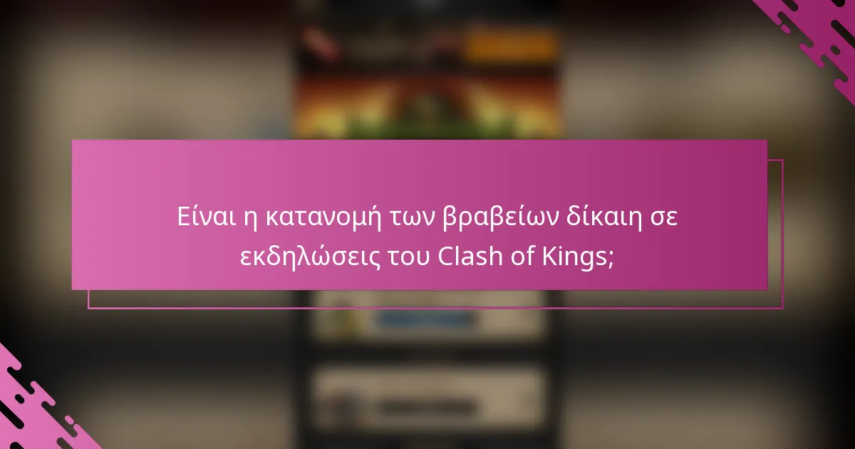 Είναι η κατανομή των βραβείων δίκαιη σε εκδηλώσεις του Clash of Kings;