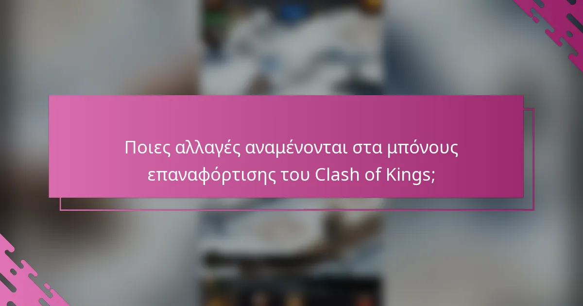 Ποιες αλλαγές αναμένονται στα μπόνους επαναφόρτισης του Clash of Kings;