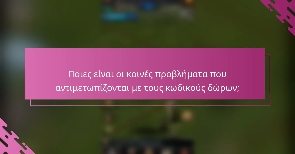 Ποιες είναι οι κοινές προβλήματα που αντιμετωπίζονται με τους κωδικούς δώρων;