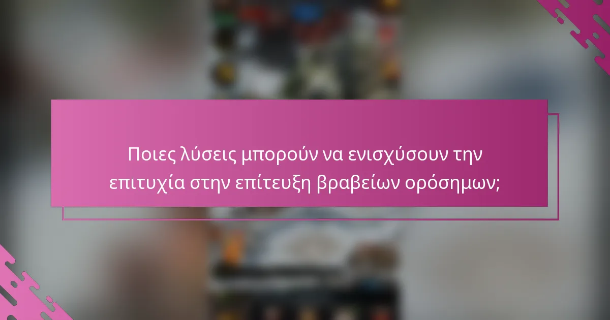 Ποιες λύσεις μπορούν να ενισχύσουν την επιτυχία στην επίτευξη βραβείων ορόσημων;