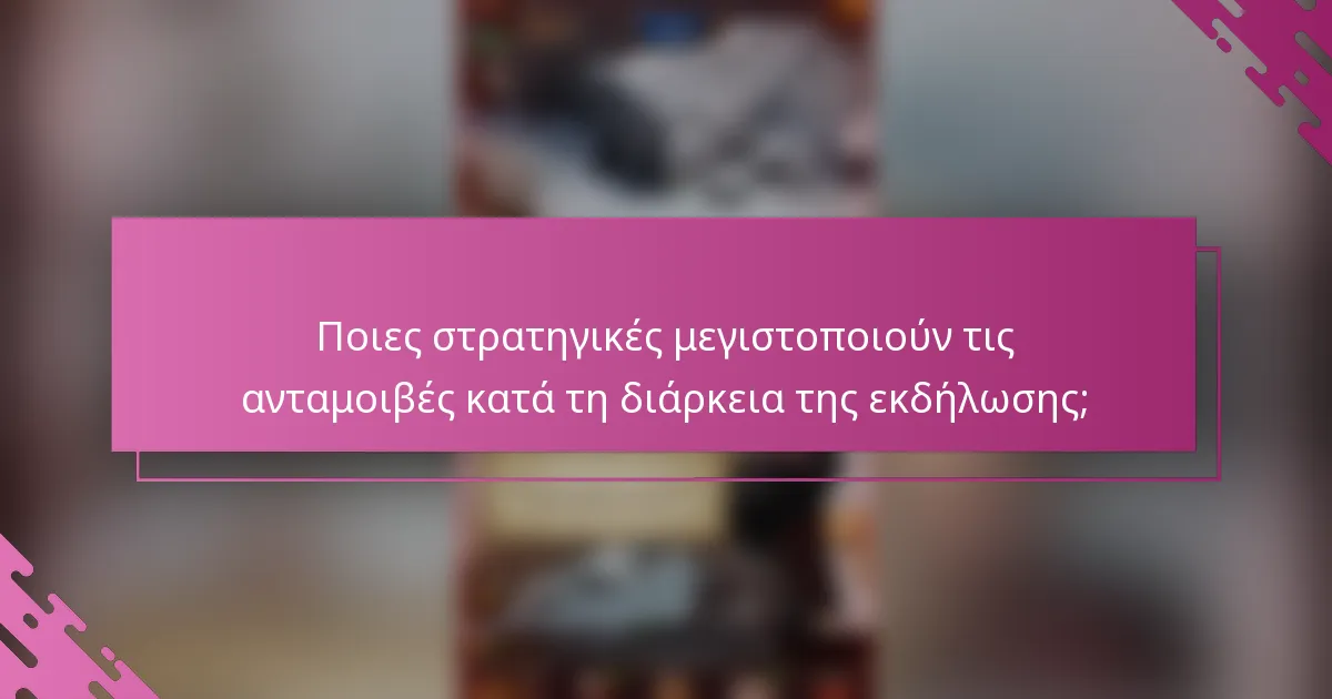 Ποιες στρατηγικές μεγιστοποιούν τις ανταμοιβές κατά τη διάρκεια της εκδήλωσης;