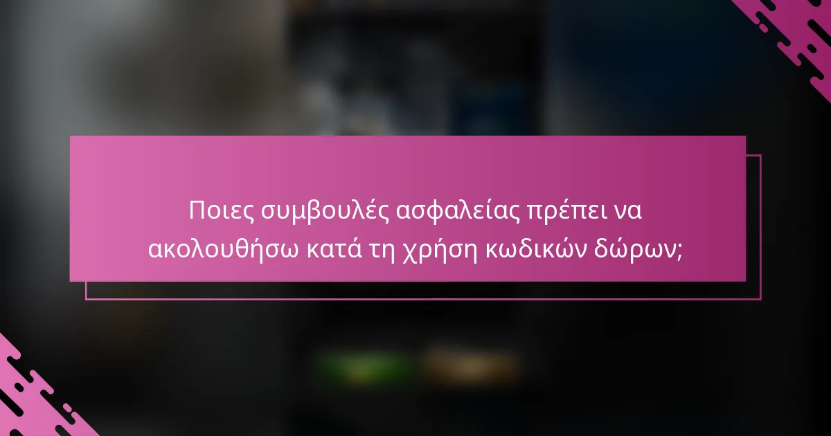 Ποιες συμβουλές ασφαλείας πρέπει να ακολουθήσω κατά τη χρήση κωδικών δώρων;