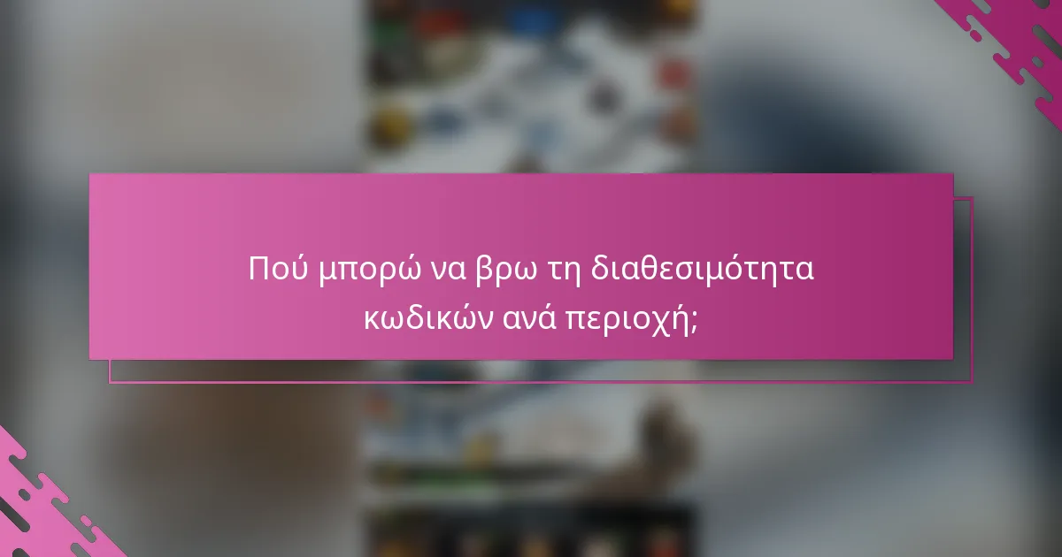 Πού μπορώ να βρω τη διαθεσιμότητα κωδικών ανά περιοχή;